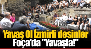 Yavaş Ol İzmirli desinler Foça'da
