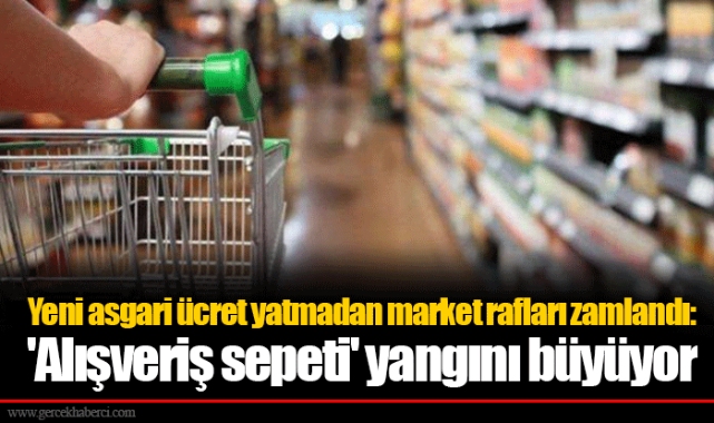 Yeni asgari ücret yatmadan market rafları zamlandı: 'Alışveriş sepeti' yangını büyüyor