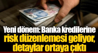 Yeni dönem: Banka kredilerine risk düzenlemesi geliyor, detaylar ortaya çıktı