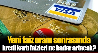 Yeni faiz oranı sonrasında kredi kartı faizleri ne kadar artacak?