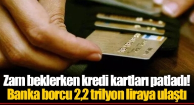 Zam beklerken kredi kartları patladı! Banka borcu 2,2 trilyon liraya ulaştı