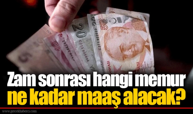Zam sonrası hangi memur ne kadar maaş alacak?