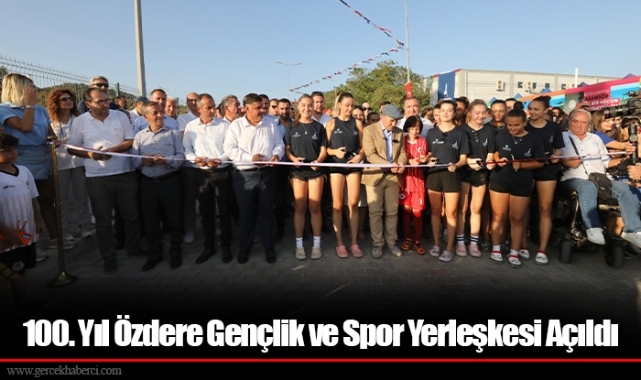 100. Yıl Özdere Gençlik ve Spor Yerleşkesi Açıldı