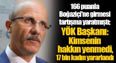 166 puanla Boğaziçi'ne girmesi tartışma yaratmıştı; YÖK Başkanı: Kimsenin hakkın yenmedi, 17 bin kadın yararlandı
