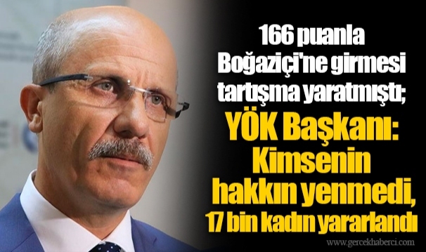 166 puanla Boğaziçi'ne girmesi tartışma yaratmıştı; YÖK Başkanı: Kimsenin hakkın yenmedi, 17 bin kadın yararlandı
