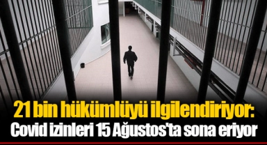 21 bin hükümlüyü ilgilendiriyor: Covid izinleri 15 Ağustos'ta sona eriyor