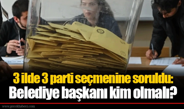 3 ilde 3 parti seçmenine soruldu: Belediye başkanı kim olmalı?