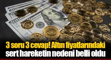 3 soru 3 cevap! Altın fiyatlarındaki sert hareketin nedeni belli oldu