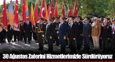 30 Ağustos Zaferini Hizmetlerimizle Sürdürüyoruz