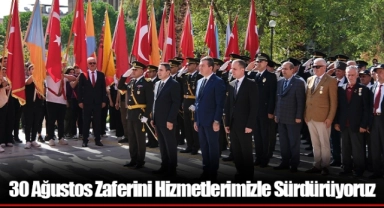 30 Ağustos Zaferini Hizmetlerimizle Sürdürüyoruz