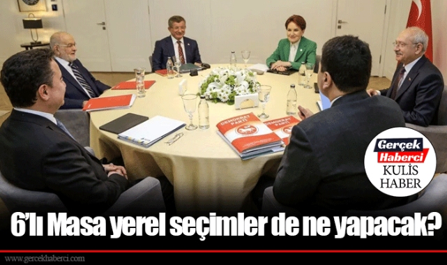 6’lı Masa yerel seçimler de ne yapacak?
