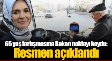 65 yaş tartışmasına Bakan noktayı koydu: Resmen açıklandı