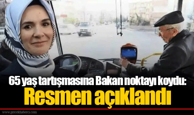 65 yaş tartışmasına Bakan noktayı koydu: Resmen açıklandı