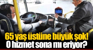 65 yaş üstüne büyük şok! O hizmet sona mı eriyor?