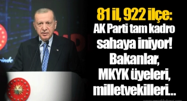 81 il, 922 ilçe: AK Parti tam kadro sahaya iniyor! Bakanlar, MKYK üyeleri, milletvekilleri...