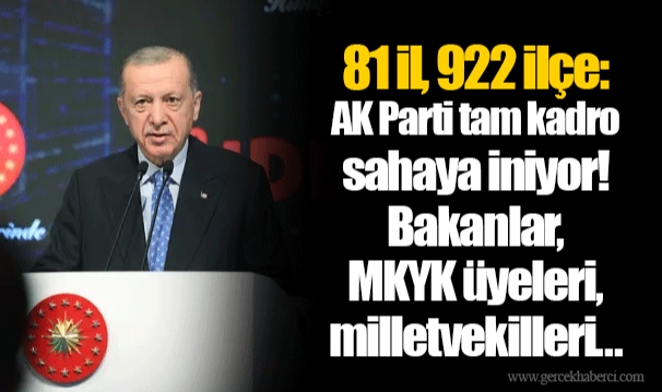 81 il, 922 ilçe: AK Parti tam kadro sahaya iniyor! Bakanlar, MKYK üyeleri, milletvekilleri...
