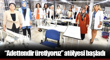 “Adettendir üretiyoruz” atölyesi başladı