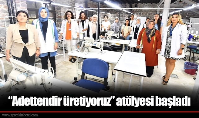 “Adettendir üretiyoruz” atölyesi başladı