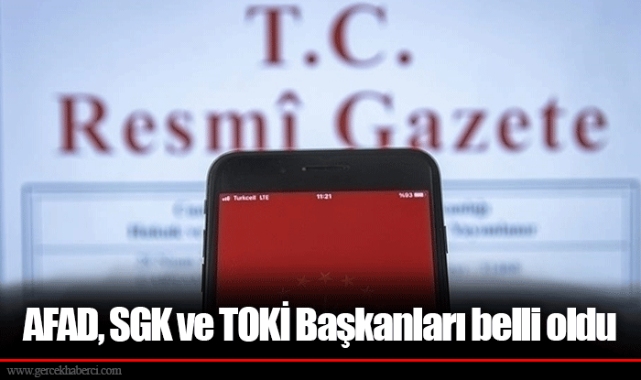 AFAD, SGK ve TOKİ Başkanları belli oldu