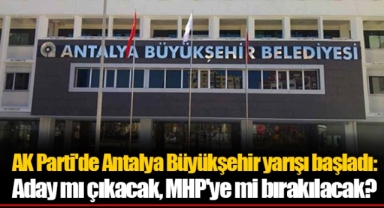 AK Parti'de Antalya Büyükşehir yarışı başladı: Aday mı çıkacak, MHP'ye mi bırakılacak?