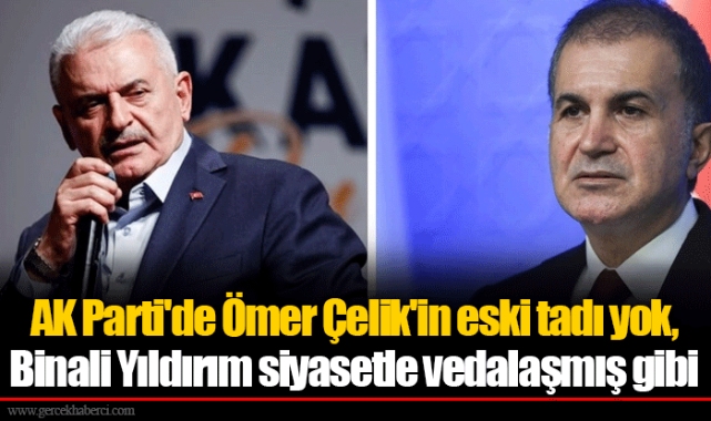AK Parti'de Ömer Çelik'in eski tadı yok, Binali Yıldırım siyasetle vedalaşmış gibi