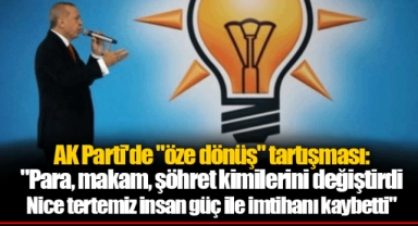 AK Parti'de "öze dönüş" tartışması: "Para, makam, şöhret kimilerini değiştirdi, Nice tertemiz insan güç ile imtihanı kaybetti"