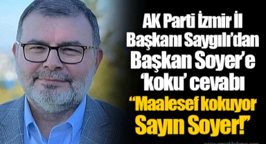 AK Parti İzmir İl Başkanı Saygılı’dan Başkan Soyer’e ‘koku’ cevabı "Maalesef kokuyor Sayın Soyer!’’