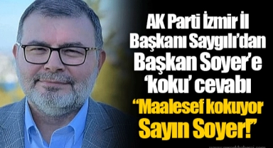 AK Parti İzmir İl Başkanı Saygılı’dan Başkan Soyer’e ‘koku’ cevabı "Maalesef kokuyor Sayın Soyer!’’