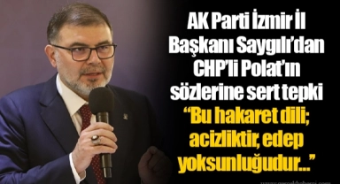 AK Parti İzmir İl Başkanı Saygılı'dan CHP'li Polat'ın sözlerine sert tepki
