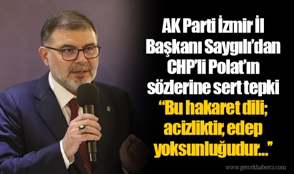AK Parti İzmir İl Başkanı Saygılı'dan CHP'li Polat'ın sözlerine sert tepki