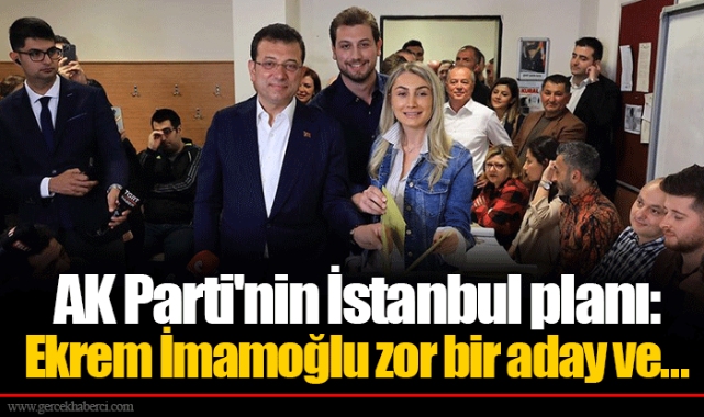 AK Parti'nin İstanbul planı:  Ekrem İmamoğlu zor bir aday ve...