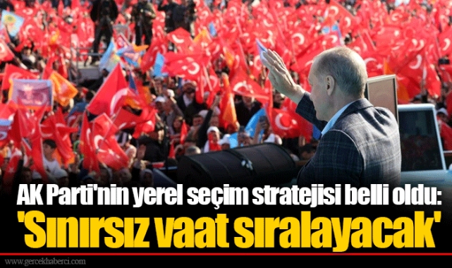 AK Parti'nin yerel seçim stratejisi belli oldu: 'Sınırsız vaat sıralayacak'