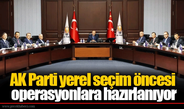 AK Parti yerel seçim öncesi operasyonlara hazırlanıyor