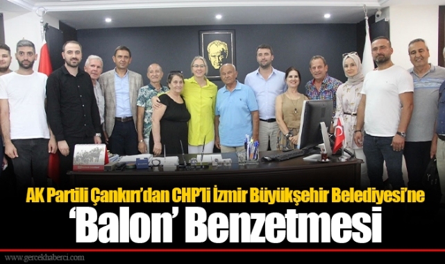 AK Partili Çankırı’dan CHP’li İzmir Büyükşehir Belediyesi’ne ‘Balon’ Benzetmesi