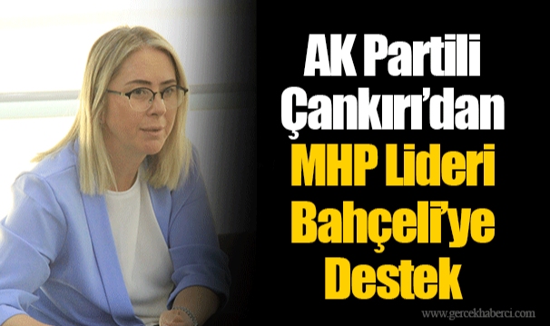 AK Partili Çankırı’dan MHP Lideri Bahçeli’ye Destek