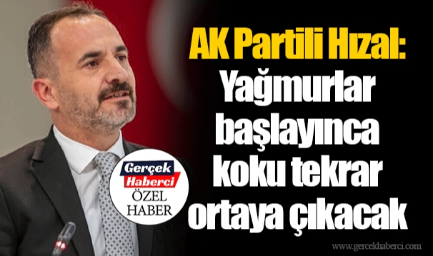 AK Partili Hızal: Yağmurlar başlayınca koku tekrar ortaya çıkacak 