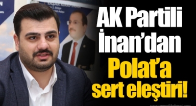 AK Partili İnan'dan Polat'a sert eleştiri!