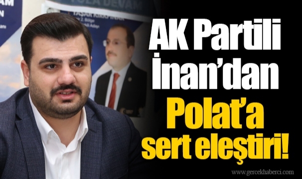 AK Partili İnan'dan Polat'a sert eleştiri!