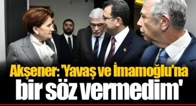 Akşener: 'Yavaş ve İmamoğlu'na bir söz vermedim'