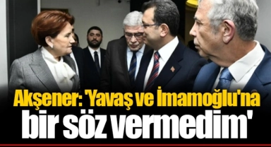 Akşener: 'Yavaş ve İmamoğlu'na bir söz vermedim'