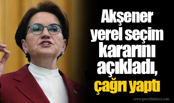 Akşener yerel seçim kararını açıkladı, çağrı yaptı