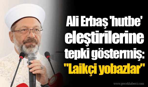 Ali Erbaş 'hutbe' eleştirilerine tepki göstermiş: "Laikçi yobazlar"