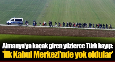 Almanya’ya kaçak giren yüzlerce Türk kayıp: 'İlk Kabul Merkezi'nde yok oldular'