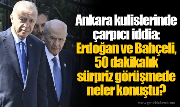 Ankara kulislerinde çarpıcı iddia: Erdoğan ve Bahçeli, 50 dakikalık sürpriz görüşmede neler konuştu?