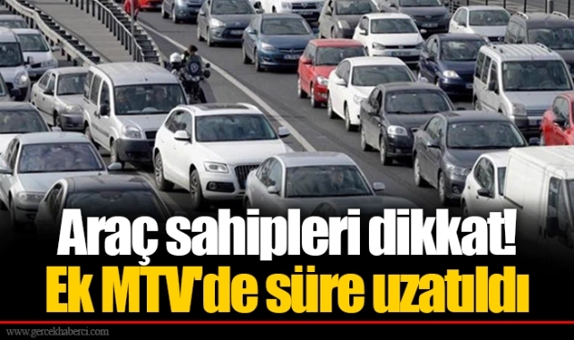 Araç sahipleri dikkat! Ek MTV'de süre uzatıldı