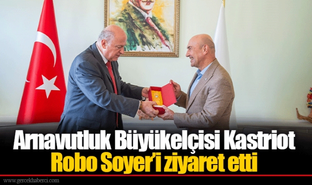 Arnavutluk Büyükelçisi Kastriot Robo Soyer’i ziyaret etti