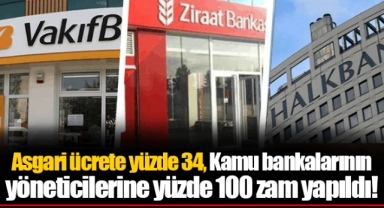 Asgari ücrete yüzde 34, Kamu bankalarının yöneticilerine yüzde 100 zam yapıldı!