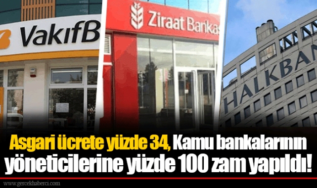Asgari ücrete yüzde 34, Kamu bankalarının yöneticilerine yüzde 100 zam yapıldı!