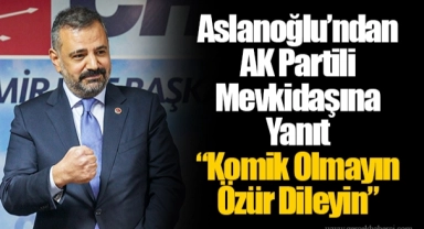 Aslanoğlu’ndan AK Partili Mevkidaşına Yanıt:  “Komik Olmayın Özür Dileyin”