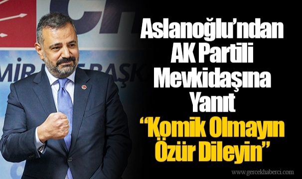 Aslanoğlu’ndan AK Partili Mevkidaşına Yanıt:  “Komik Olmayın Özür Dileyin”